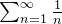 \sum_{n=1}^{\infty} \frac{1}{n}