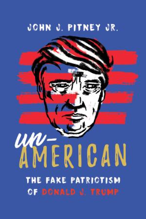 Un-American The Fake Patriotism of Donald J  Trump