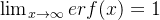 \lim_{x\rightarrow \infty} erf(x) =1