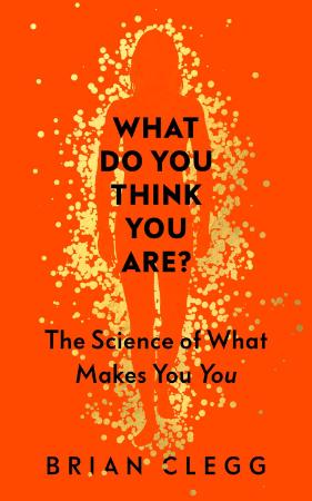 What Do You Think You Are  The Science of What Makes You You