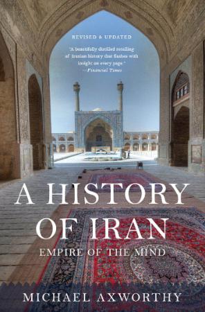A History of Iran  Empire of the Mind by Michael Axworthy