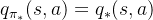 q_{\pi_{ \ast} }(s,a)=q_{\ast }(s,a)