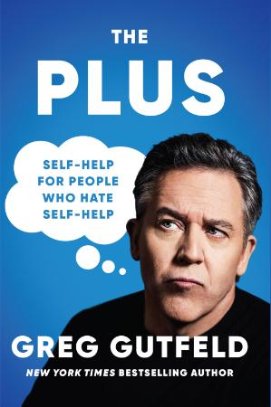 The Plus Self Help for People Who Hate Self Help by Greg Gutfeld