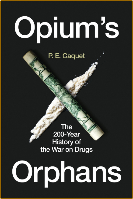 Caquet P  Opium's Orphans  The 200-Year History   Drugs 2022