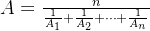 A=\frac{n}{\frac{1}{A_1} + \frac{1}{A_2} + \dots + \frac{1}{A_n} }