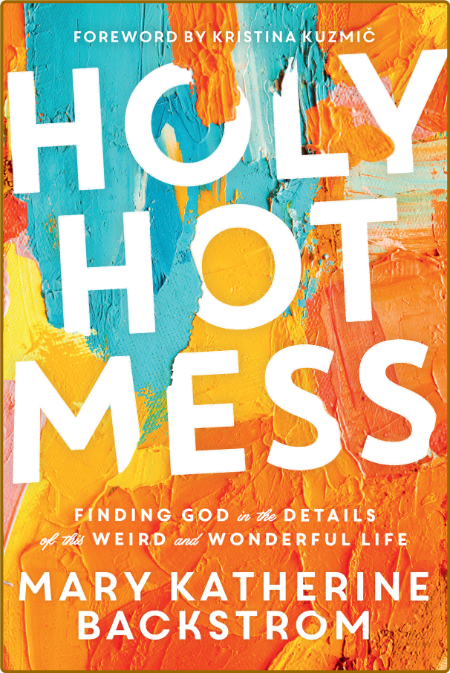 Holy Hot Mess by Mary Katherine Backstrom