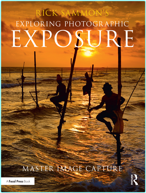 Rick Sammon’s Exploring Photographic Exposure Master Image Capture