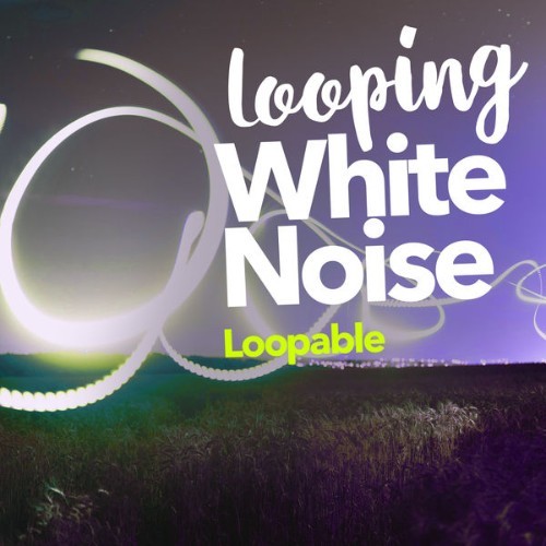 Loopable - Looping White Noise - 2019