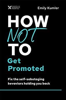 How Not to Get Promoted - Fix the Self-Sabotaging Behaviors Holding You Back