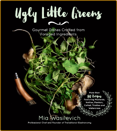 Ugly Little Greens - Gourmet Dishes Crafted From Foraged Ingredients By Mia Wasile...