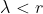 \lambda < r