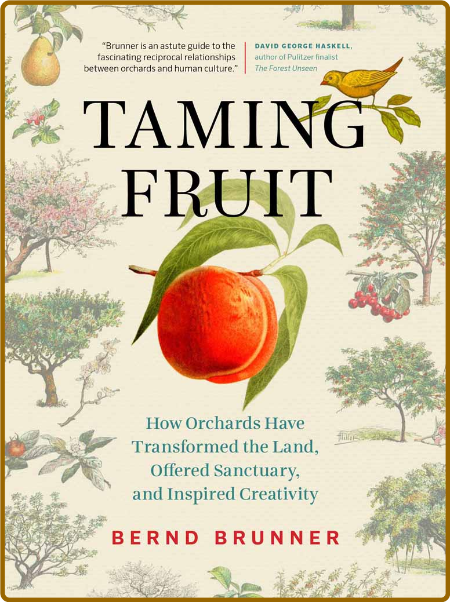 Taming Fruit - How Orchards Have Transformed the Land, Offered Sanctuary, and Insp...