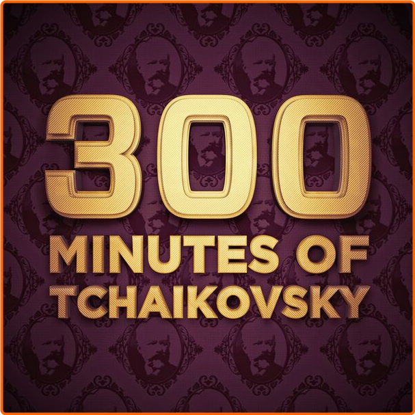 Various Artists - 300 Minutes Of Tchaikovsky (2024) [320 Kbps] GM58X360_o