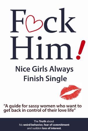 FCK Him!   Nice Girls Always Finish Single   A guide for sassy women who want to g...