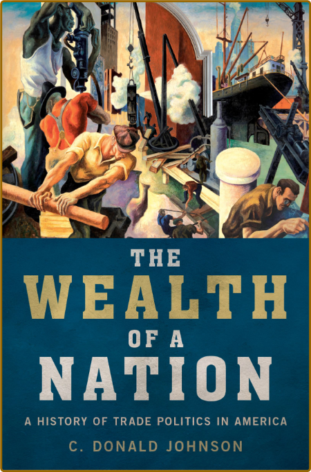 The Wealth of a Nation  A History of Trade Politics in America by C  Donald Johnson  KR7qNL80_o