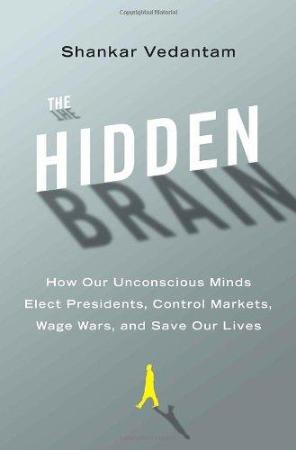 The Hidden Brain   How Our Unconscious Minds Elect Presidents, Control Markets, Wa...