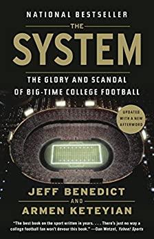 The System The Glory and Scandal of Big-Time College Football by Benedict, JeffKeteyian, Armen