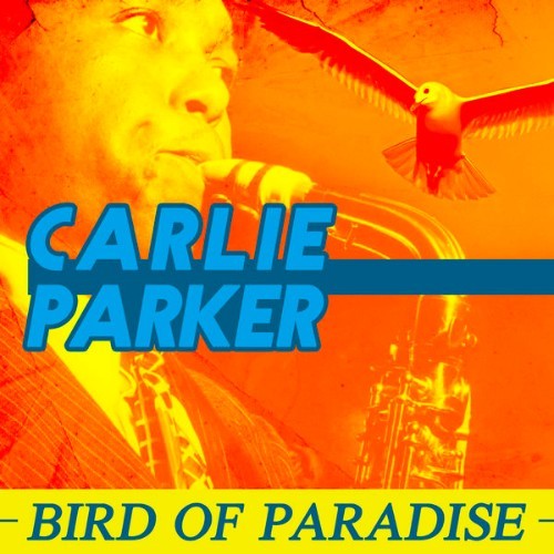 Charlie Parker - Bird of Paradise - 2015