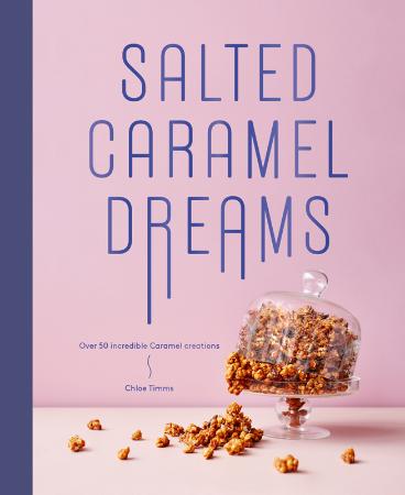 Salted Caramel Dreams   Over 70 Incredible Caramel Creations