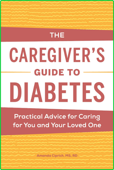 The Caregiver's Guide to Diabetes - Practical Advice for Caring for You and Your L...