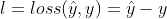 l=loss(hat{y},y)=hat{y}-y