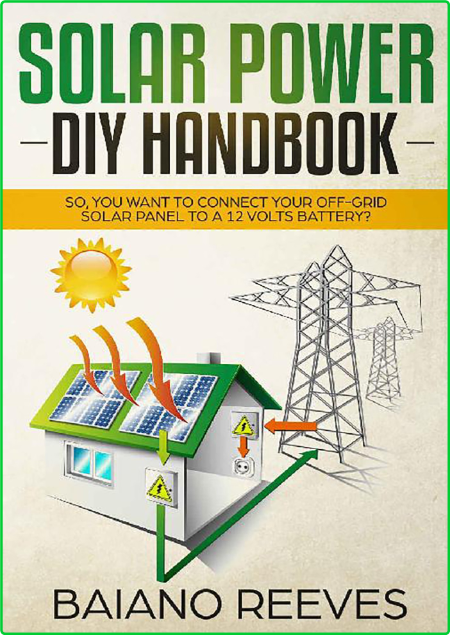 Solar Power DIY Handbook So You Want To Connect Your Off Grid Solar Panel To A 12 ...