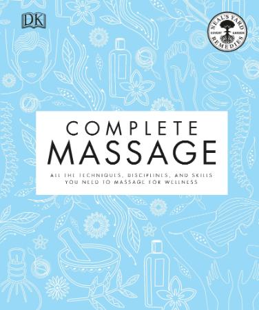 Complete Massage All the Techniques, Disciplines, and Skills You Need to Massage f...