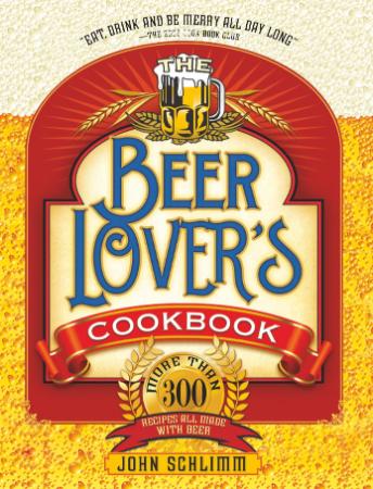 The Beer Lover's Cookbook More Than 300 Recipes All Made With Beer