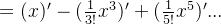 =(x)' -( \frac{1}{3!}x^3)' + (\frac{1}{5!}x^5)' ...