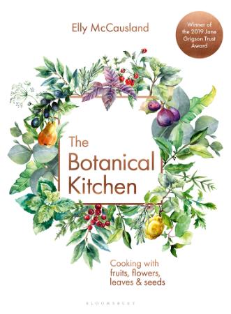The Botanical Kitchen   Cooking with fruits, flowers, leaves and seeds