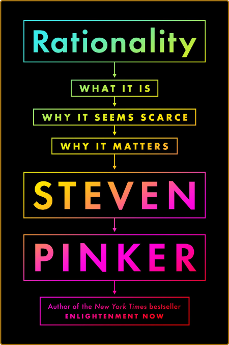 Rationality  What It Is, Why It Seems Scarce, Why It Matters by Steven Pinker