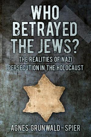 Who Betrayed the Jews - The Realities of Nazi Persecution in the Holocaust