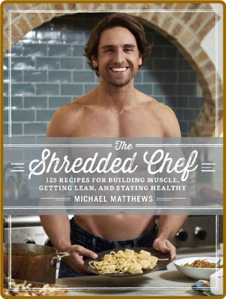Shredded Chef 125 Recipes For Building Muscle Getting Lean And Staying Healthy The... RNZNW9GW_o