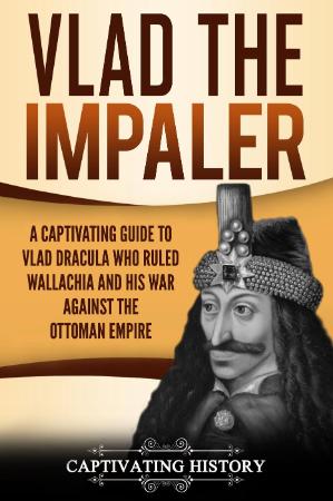 Vlad the Impaler - A Captivating Guide to How Vlad III Dracula Became One of the M...