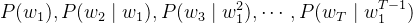 P(w_1), P(w_2 \mid w_1) ,P(w_3 \mid w_1^2) ,\cdots, P(w_T \mid w_1^{T-1})