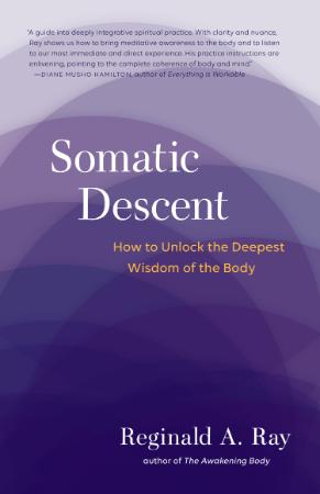 Somatic Descent How to Unlock the Deepest Wisdom of the Body