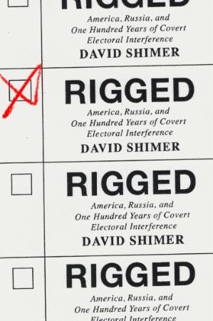 Rigged America, Russia, and One Hundred Years of Covert Electoral Interference Rigged America, Russia, and One Hundred Years of Covert Electoral Interference
