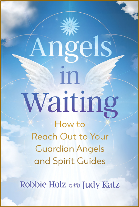 Angels in Waiting - How to Reach Out to Your Guardian Angels and Spirit Guides