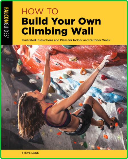 How To Build Your Own Climbing Wall Illustrated Instructions And Plans For Indoor ...