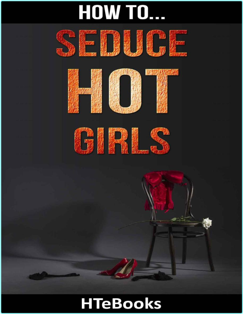 Seduce Hot Girls Increase Your Dating Life Attract Beautiful Women Pick Up ( HTeBooks)