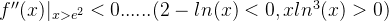 f''(x)|_{x>e^2} <0 ...... ( 2-ln(x) < 0, xln^3(x)>0)