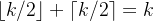 \left \lfloor k/2 \right \rfloor + \left \lceil k/2 \right \rceil = k