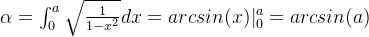 \alpha = \int_0^a \sqrt{\frac{1}{1-x^2}}dx = arcsin(x)|_0^a = arcsin(a)