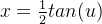 x =\frac{1}{2} tan(u)