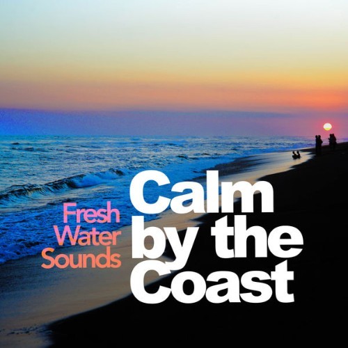 Fresh Water Sounds - Calm by the Coast - 2019