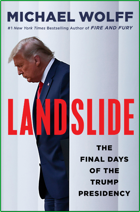 Landslide  The Final Days of the Trump Presidency by Michael Wolff