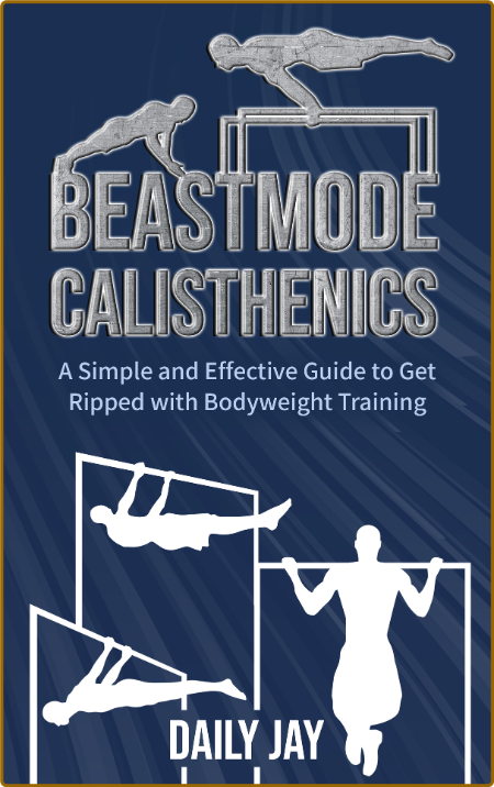 Beastmode Calisthenics A Simple And Effective Guide To Get Ripped With Bodyweight ...