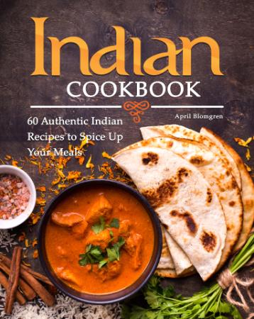 Indian Cookbook - 60 Authentic Indian Recipes to Spice Up Your Meals