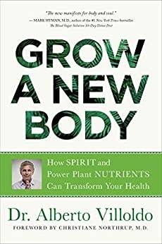 Grow a New Body How Spirit and Power Plant Nutrients Can Transform Your Health