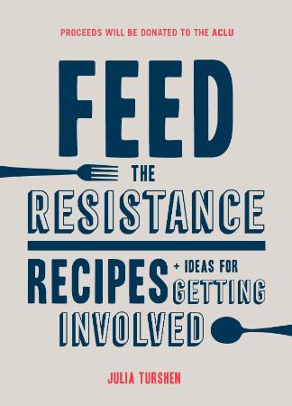 Feed the Resistance; Recipes & Ideas for Getting Involved (2017)